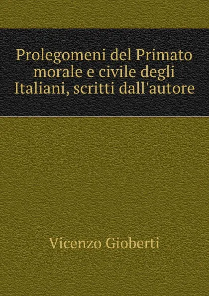 Обложка книги Prolegomeni del Primato morale e civile degli Italiani, scritti dall.autore, Vincenzo Gioberti