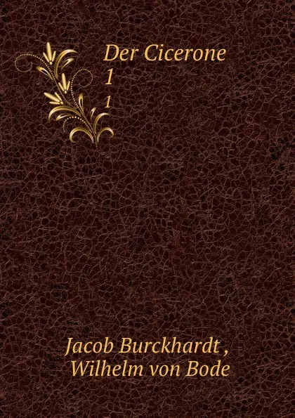 Обложка книги Der Cicerone. 1, Jacob Burckhardt