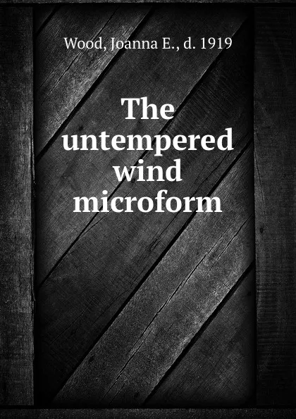 Обложка книги The untempered wind microform, Joanna E. Wood