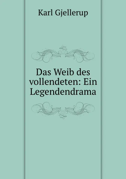 Обложка книги Das Weib des vollendeten: Ein Legendendrama, Karl Gjellerup