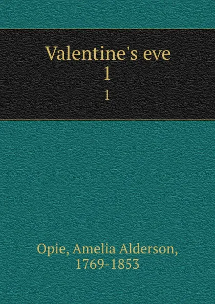 Обложка книги Valentine.s eve. 1, Amelia Alderson Opie