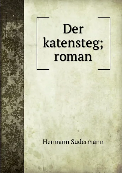 Обложка книги Der katensteg; roman, Sudermann Hermann