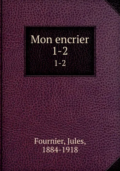 Обложка книги Mon encrier. 1-2, Jules Fournier