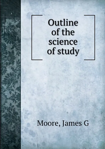 Обложка книги Outline of the science of study, James G. Moore