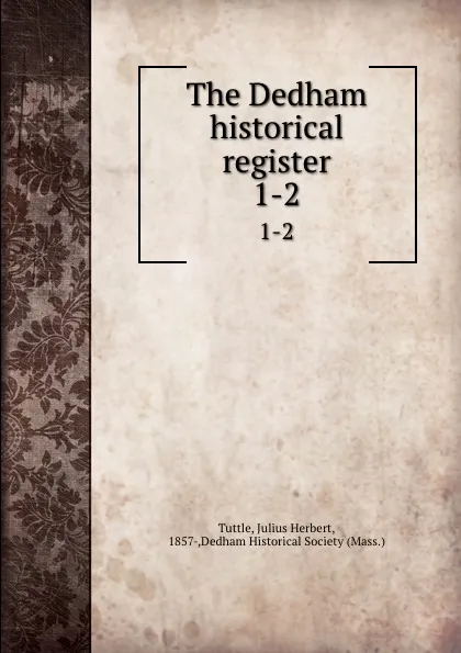 Обложка книги The Dedham historical register. 1-2, Julius Herbert Tuttle