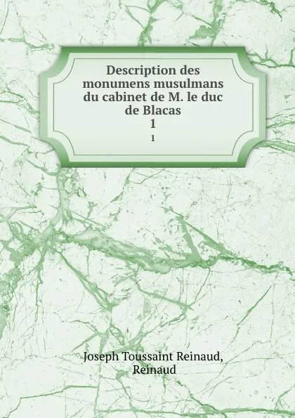 Обложка книги Description des monumens musulmans du cabinet de M. le duc de Blacas. 1, Joseph Toussaint Reinaud