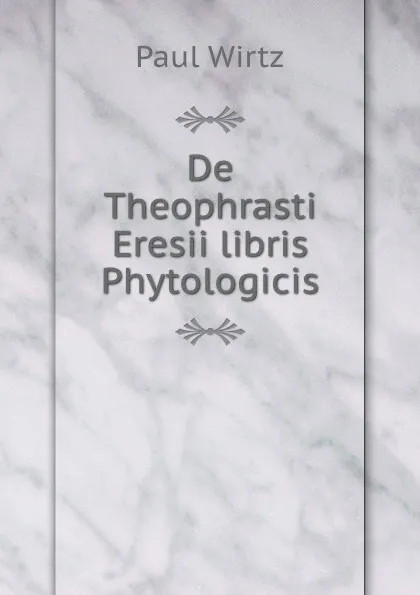 Обложка книги De Theophrasti Eresii libris Phytologicis, Paul Wirtz