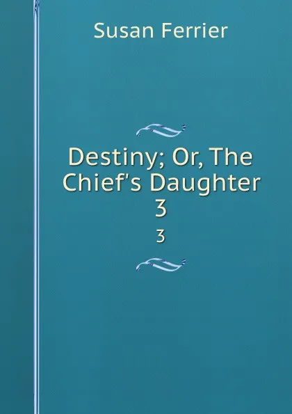 Обложка книги Destiny; Or, The Chief.s Daughter. 3, Susan Ferrier