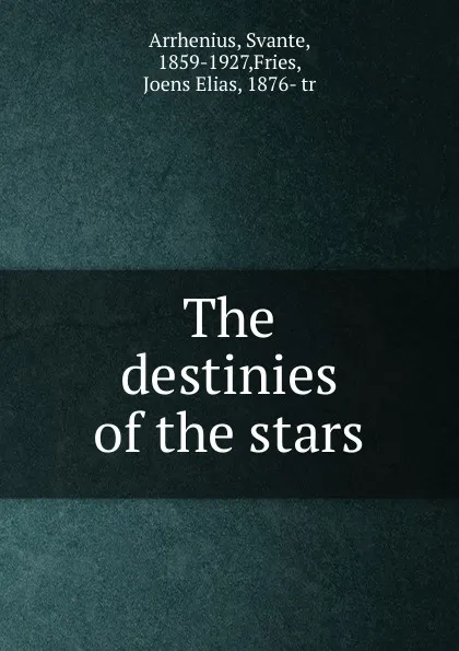 Обложка книги The destinies of the stars, Svante Arrhenius