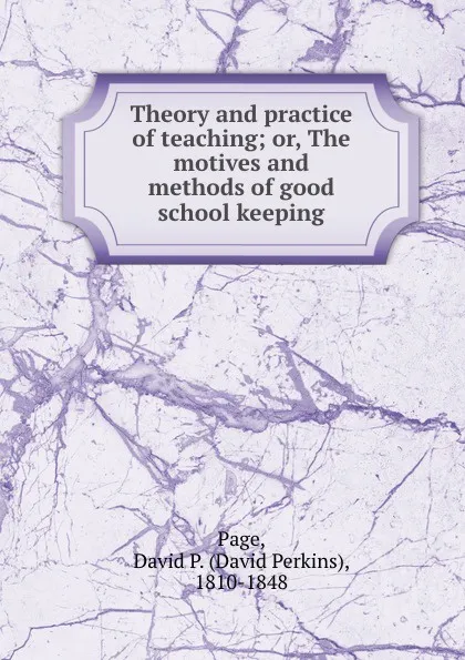 Обложка книги Theory and practice of teaching; or, The motives and methods of good school keeping, David Perkins Page