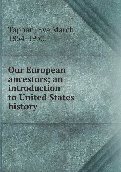 Обложка книги Our European ancestors; an introduction to United States history, Eva March Tappan