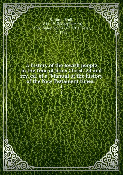 Обложка книги A history of the Jewish people in the time of Jesus Christ. 2d and rev. ed. of a 