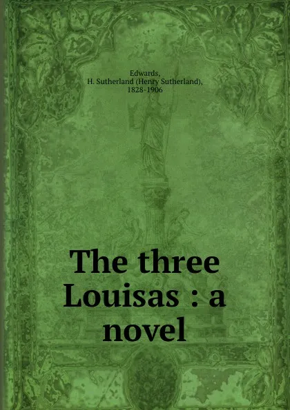 Обложка книги The three Louisas : a novel, Henry Sutherland Edwards