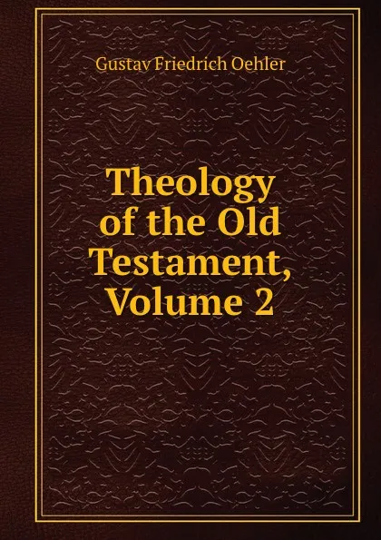 Обложка книги Theology of the Old Testament, Volume 2, Gustav Friedrich Oehler