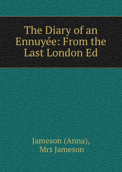 Обложка книги The Diary of an Ennuyee: From the Last London Ed, Anna Jameson