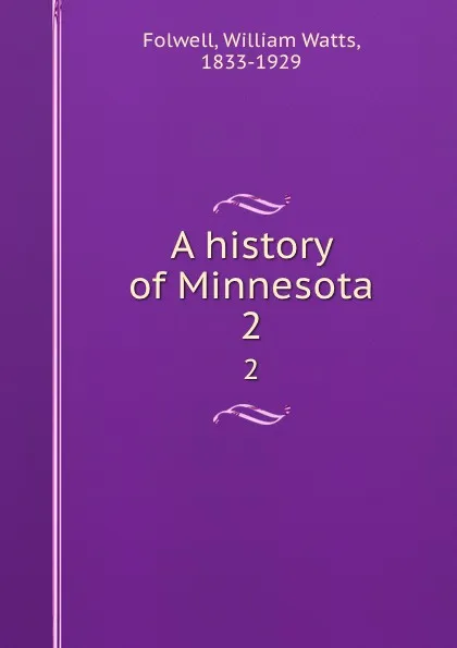 Обложка книги A history of Minnesota. 2, William Watts Folwell