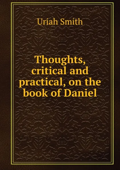 Обложка книги Thoughts, critical and practical, on the book of Daniel, Uriah Smith