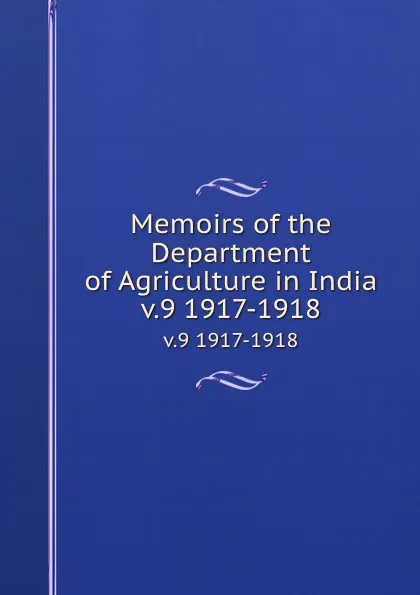 Обложка книги Memoirs of the Department of Agriculture in India. v.9 1917-1918, India. Dept. of Agriculture