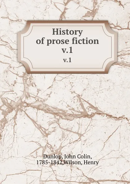 Обложка книги History of prose fiction. v.1, John Colin Dunlop