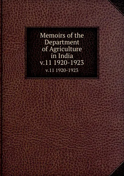 Обложка книги Memoirs of the Department of Agriculture in India. v.11 1920-1923, India. Dept. of Agriculture