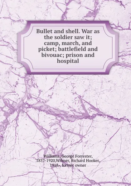 Обложка книги Bullet and shell. War as the soldier saw it; camp, march, and picket; battlefield and bivouac; prison and hospital, George Forrester Williams