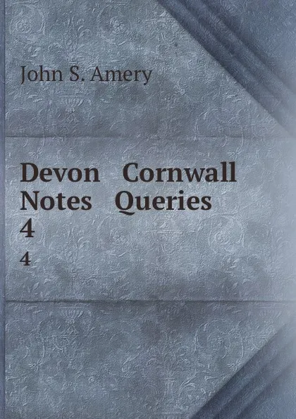 Обложка книги Devon . Cornwall Notes . Queries. 4, John S. Amery