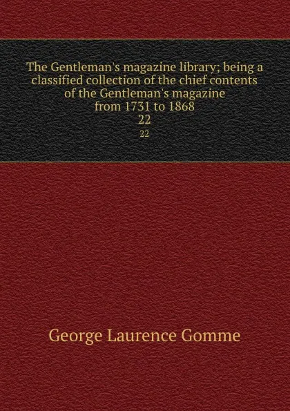 Обложка книги The Gentleman.s magazine library; being a classified collection of the chief contents of the Gentleman.s magazine from 1731 to 1868. 22, George Laurence Gomme