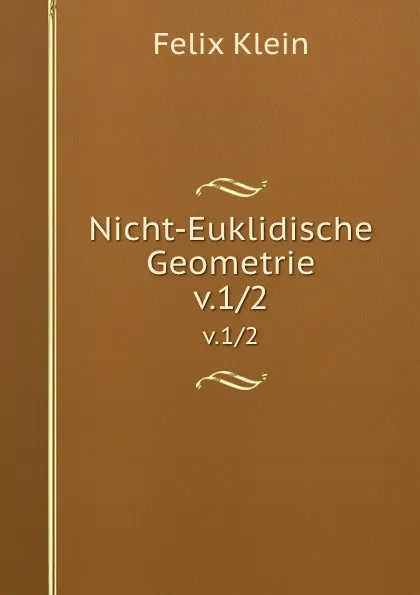 Обложка книги Nicht-Euklidische Geometrie. v.1/2, Felix Klein