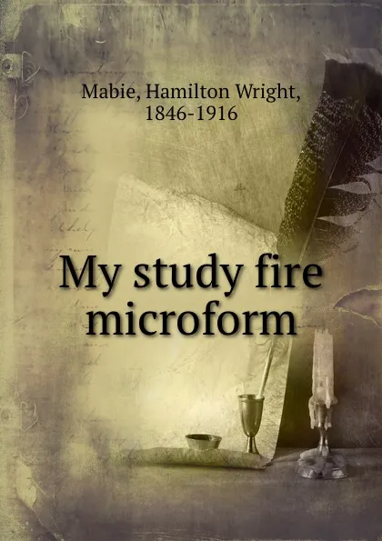 Обложка книги My study fire microform, Hamilton Wright Mabie