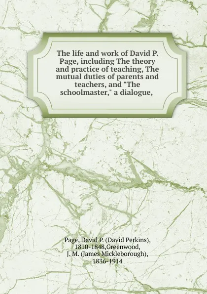 Обложка книги The life and work of David P. Page, including The theory and practice of teaching, The mutual duties of parents and teachers, and 