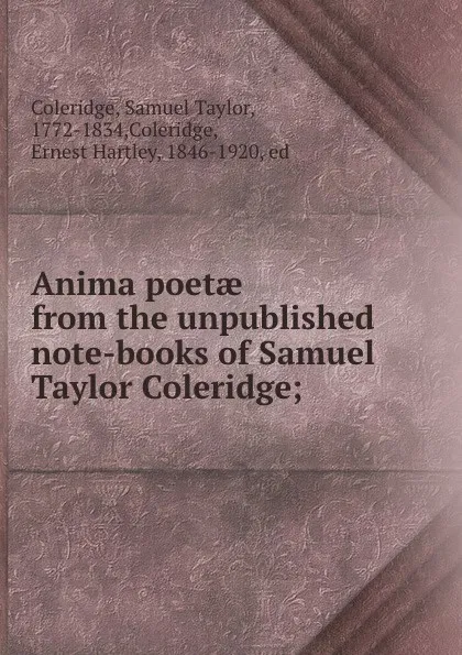 Обложка книги Anima poetae from the unpublished note-books of Samuel Taylor Coleridge;, Samuel Taylor Coleridge
