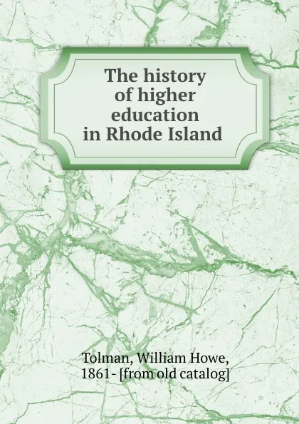 Обложка книги The history of higher education in Rhode Island, William Howe Tolman