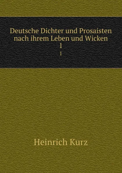 Обложка книги Deutsche Dichter und Prosaisten nach ihrem Leben und Wicken. 1, Heinrich Kurz