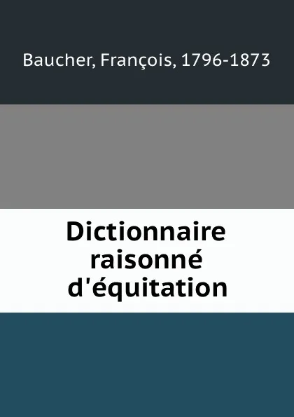 Обложка книги Dictionnaire raisonne d.equitation, François Baucher