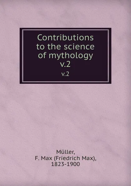 Обложка книги Contributions to the science of mythology. v.2, Friedrich Max Müller