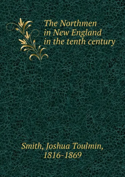 Обложка книги The Northmen in New England in the tenth century, Joshua Toulmin Smith