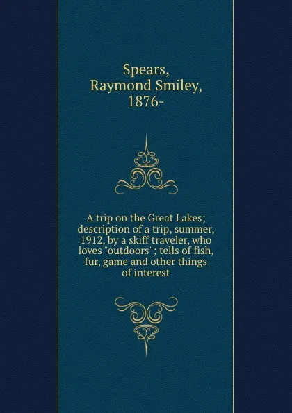 Обложка книги A trip on the Great Lakes; description of a trip, summer, 1912, by a skiff traveler, who loves 