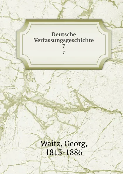 Обложка книги Deutsche Verfassungsgeschichte. 7, Georg Waitz