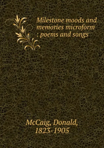 Обложка книги Milestone moods and memories microform : poems and songs, Donald McCaig