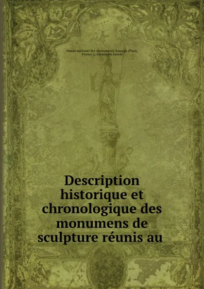 Обложка книги Description historique et chronologique des monumens de sculpture reunis au ., Alexandre Lenoir