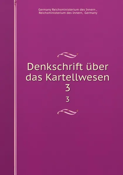 Обложка книги Denkschrift uber das Kartellwesen. 3, Germany Reichsministerium des Innern