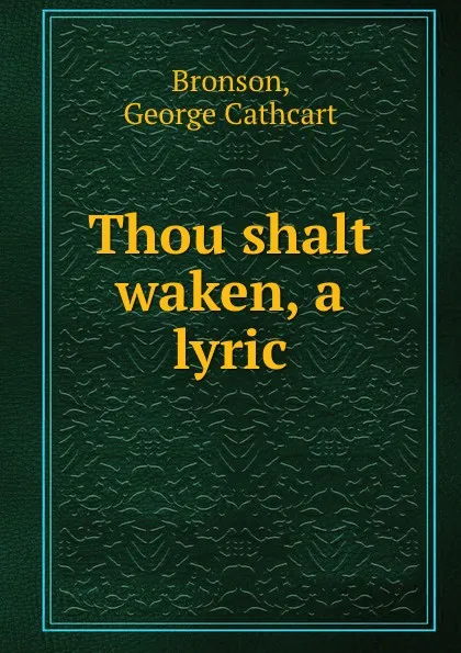 Обложка книги Thou shalt waken, a lyric, George Cathcart Bronson