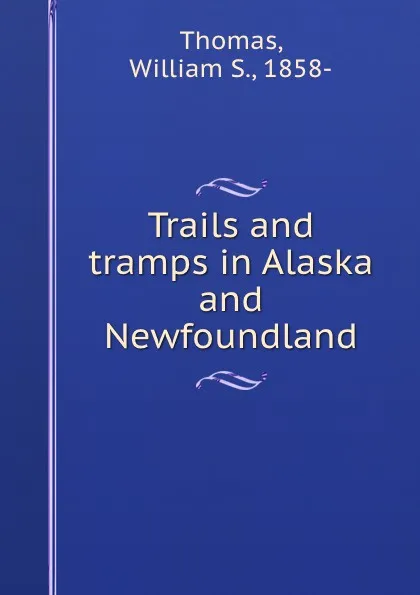 Обложка книги Trails and tramps in Alaska and Newfoundland, William S. Thomas