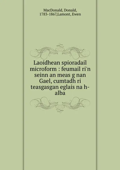 Обложка книги Laoidhean spioradail microform : feumail ri.n seinn an meas g nan Gael, cumtadh ri teasgasgan eglais na h-alba, Donald MacDonald