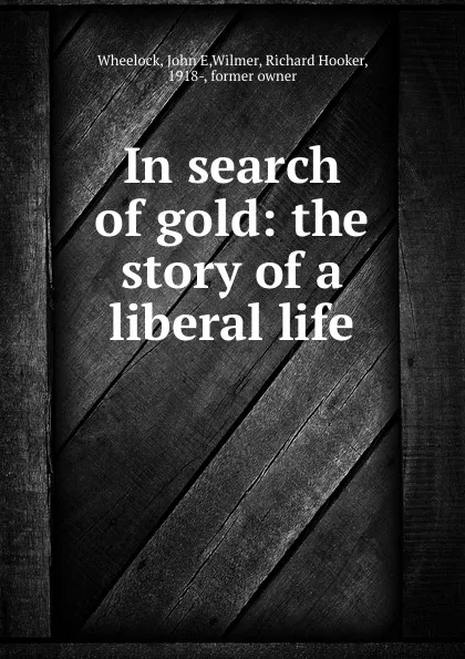 Обложка книги In search of gold: the story of a liberal life, John E. Wheelock