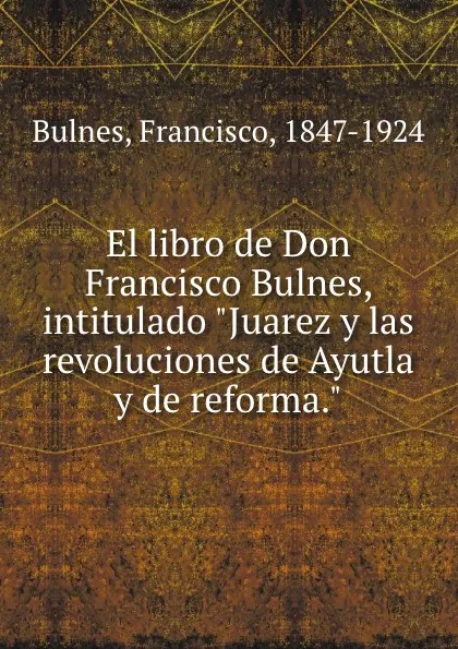 Обложка книги El libro de Don Francisco Bulnes, intitulado 