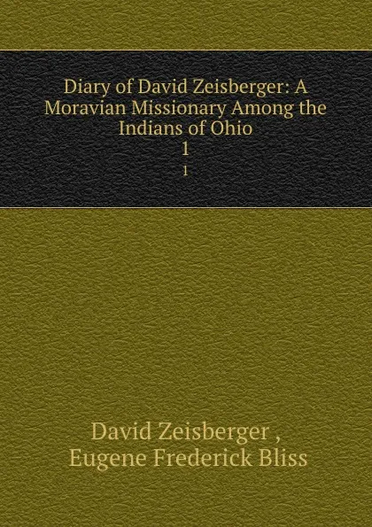 Обложка книги Diary of David Zeisberger: A Moravian Missionary Among the Indians of Ohio. 1, David Zeisberger
