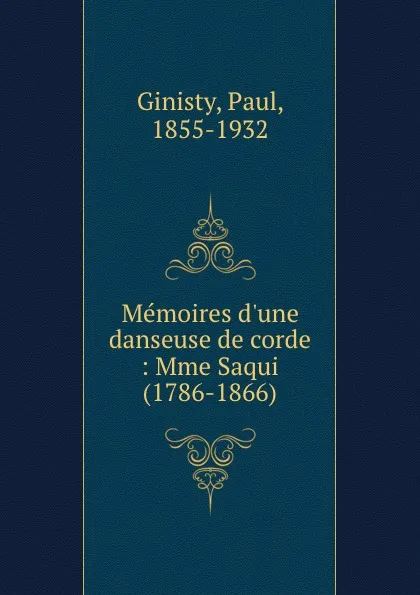 Обложка книги Memoires d.une danseuse de corde : Mme Saqui (1786-1866), Paul Ginisty