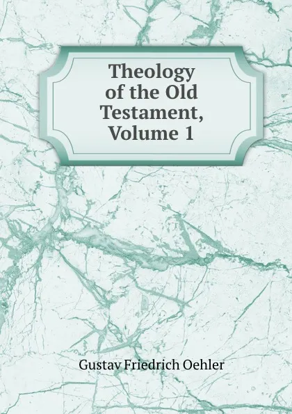 Обложка книги Theology of the Old Testament, Volume 1, Gustav Friedrich Oehler