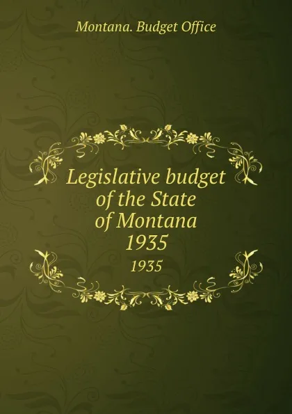 Обложка книги Legislative budget of the State of Montana. 1935, Montana. Budget Office